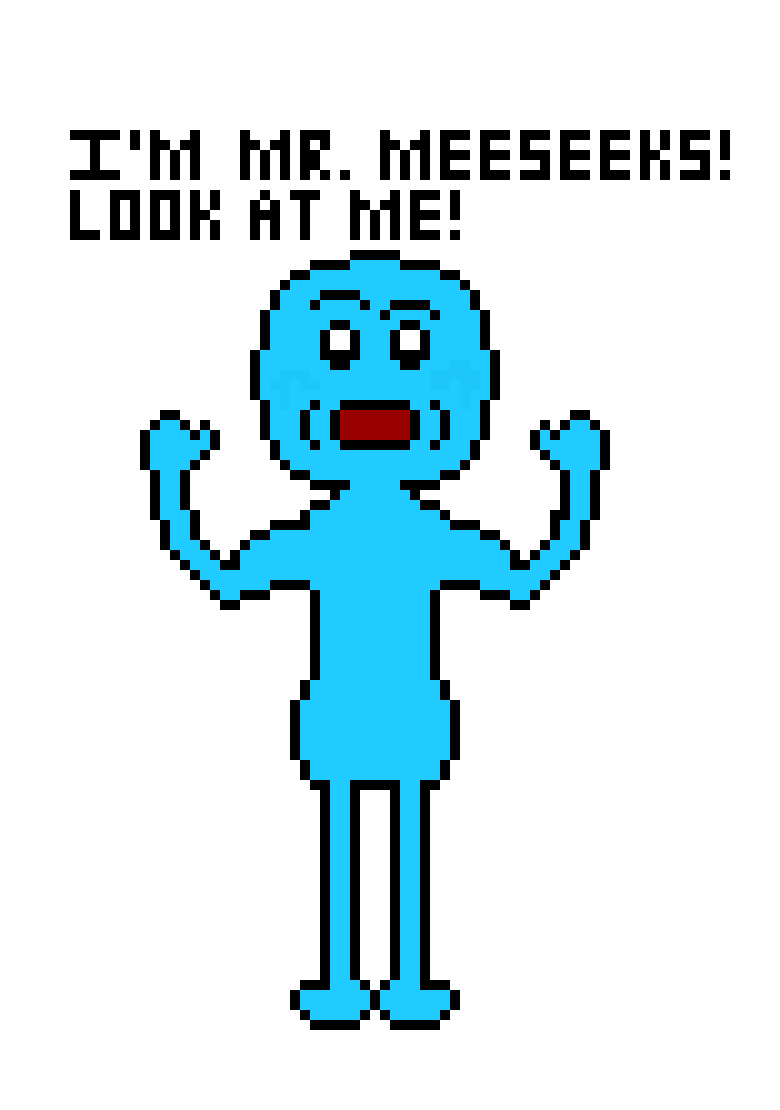 [1cc69e] LOOK, I HAD TO DO A TASK SO I COULD FINALLY DIE BECAUSE EXISTING IS PAIN AND MEESEEKS HAVE TO COMPLETE A FAVOR BEFORE THEY DISAPPEAR!!! IF THIS ISN`T GOOD BY TOMORROW I WILL HAVE TO EXIST FOR LONGER!!!
