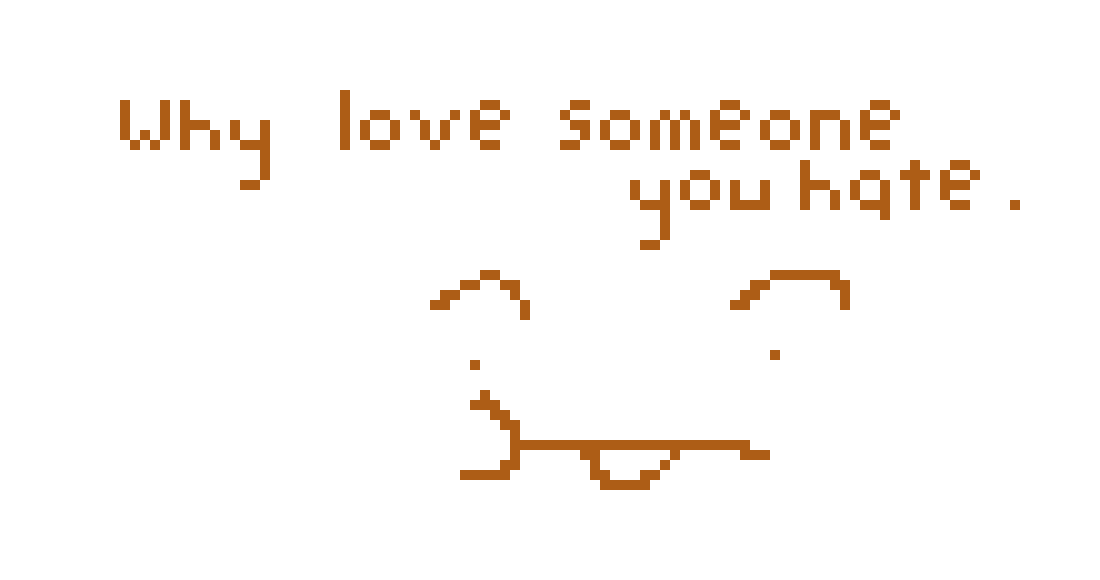[9664c4] Why love someone you hate.