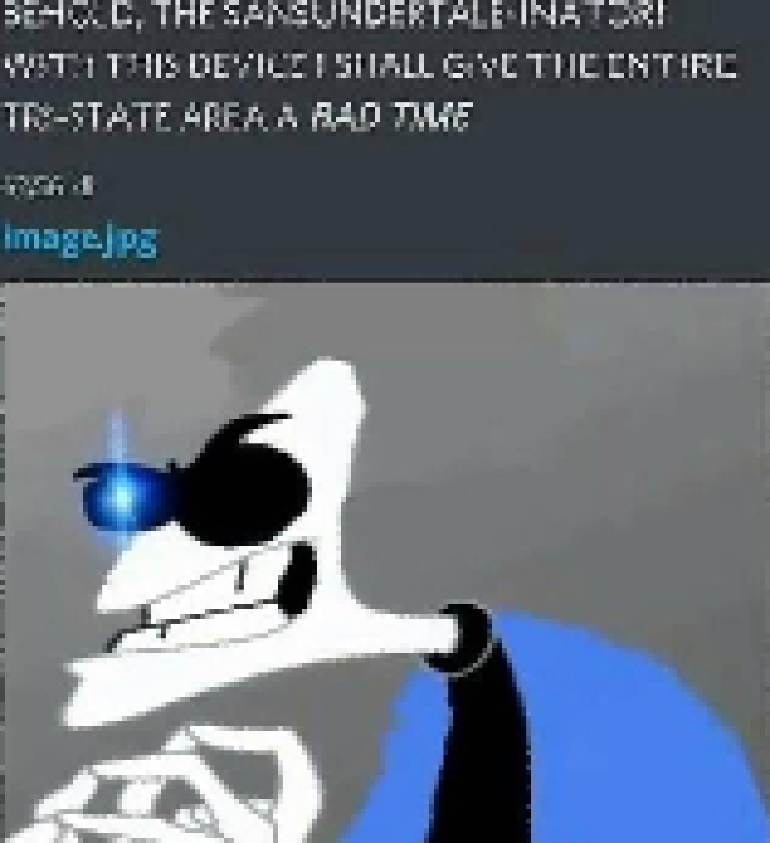 [1f86ca] BEHOLD MY SPECIAL INATOR I CALL IT THE "SANS-INATOR" AND I'M GOING TO USE IT ON THE WHOLE PAM-STATE-AREA!!!!!!!!!!!!!!!!!!!! (ON EVERYONE)