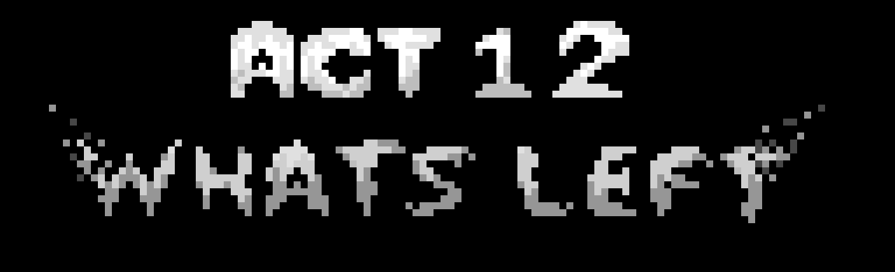 [9c149c] Act 12: Whats Left