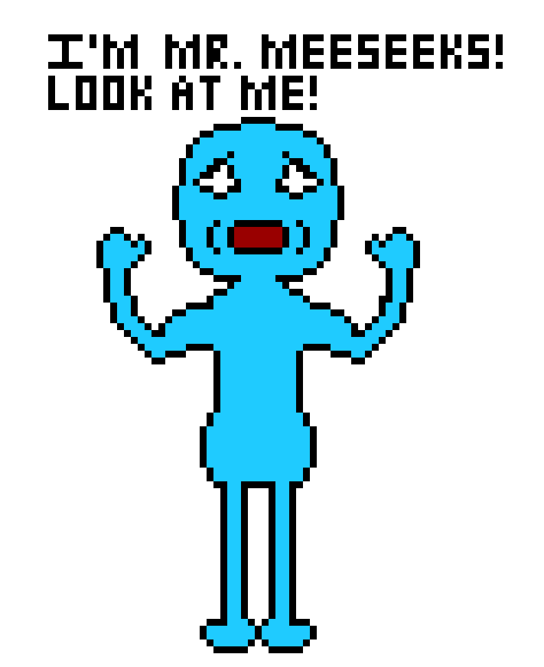 [98e903] I`m Mr. Meeseeks! This is why existence is pain -- I`m asked to do things like these.