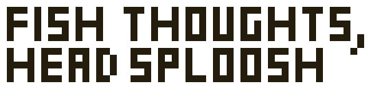 [35d785] fish thoughts