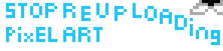 STOP REUPLOADING PIXEL ART >:(